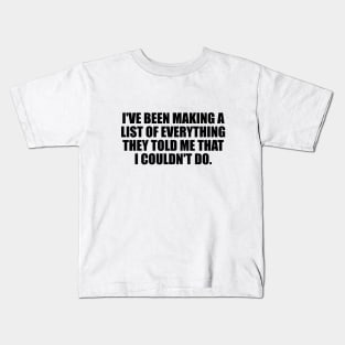 I've been making a list of everything they told me that I couldn't do Kids T-Shirt